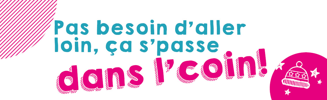 Pas besoin d'aller loin, ça s'passe dans l'coin!